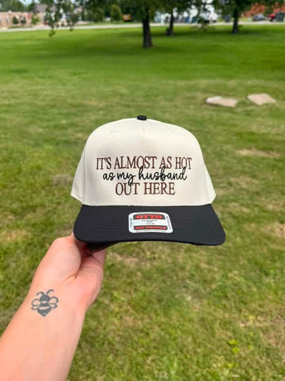 It’s almost as hot as my husband out here • EMBROIDERED HAT